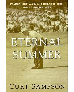 The Eternal Summer: Palmer, Nicklaus, and Hogan in 1960, Golf’s Golden Year