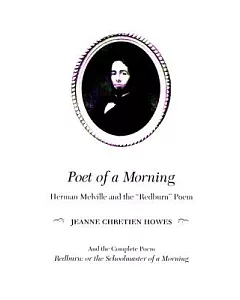 Poet of a Morning: Herman Mellville and the ”Redburn” Poem, and the Complete Poem, Redburn: or the Schoolmaster of a Morning