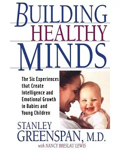 Building Healthy Minds: The Six Experiences That Create Intelligence and Emotional Growth in Babies and Young Children