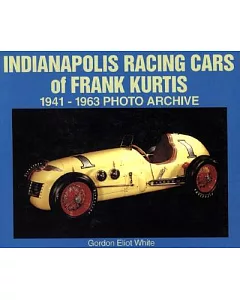 Indianapolis Racing Cars of Frank Kurtis 1941-1963: Photo Archive : 1941-1963
