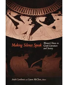Making Silence Speak: Women’s Voices in Greek Literature and Society