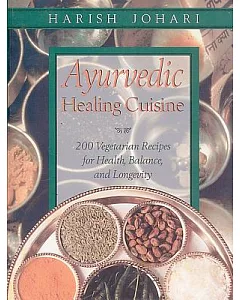 Ayurvedic Healing Cuisine: 200 Vegetarian Recipes for Health, Balance, and Longevity