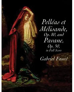 Pelleas Et Melisande, Op. 80, and Pavane, Op. 50, in Full Score