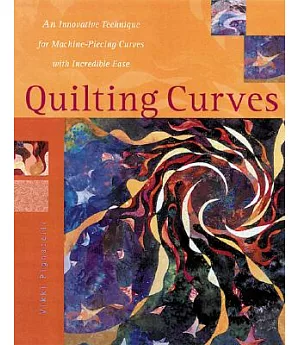 Quilting Curves: An Innovative Technique for Machine-Piecing Curves With Incredible Ease