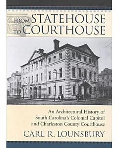 From Statehouse to Courthouse: An Architectural History of South Carolina’s Colonial Capitol and the Charleston County Courthou