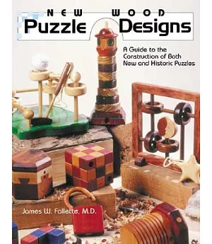 New Wood Puzzle Designs: A Guide to the Construction of Both New and Historic Puzzles
