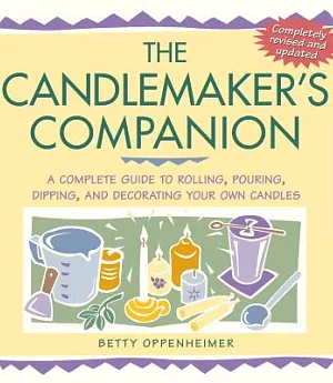 The Candlemaker’s Companion: A Complete Guide to Rolling, Pouring, Dipping, and Decorating Your Own Candles