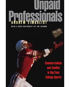 Unpaid Professionals: Commercialism and Conflict in Big-Time College Sports