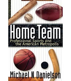 Home Team: Professional Sports and the American Metropolis