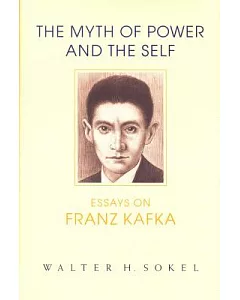 The Myth of Power and the Self: Essays on Franz Kafka
