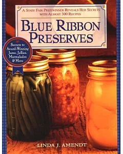 Blue Ribbon Preserves: Secrets to Award-Winning Jams, Jellies, Marmalades & More