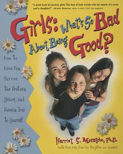 Girls: What’s So Bad About Being Good?: How to Have Fun, Survive the Preteen Years, and Remain True to Yourself