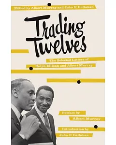 Trading Twelves: The Selected Letters of ralph Ellison and albert Murray