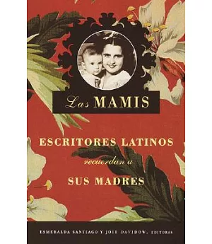 Las Mamis: Escritores Latinos Recuerdan a Sus Madres