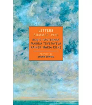 Letters: Summer 1926 : Boris Pasternak, Marina Tsvetayeva, Rainer Maria Rilke