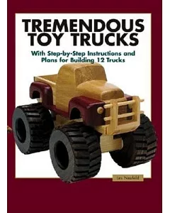 Tremendous Toy Trucks: With Step-By-Step Instructions and Plans for Building 12 Trucks