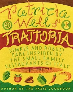 Patricia Wells’ Trattoria: Simple, Robust Fare Inspired by the Small Family Restaurants of Italy