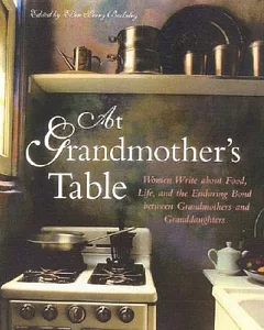 At Grandmother’s Table: Women Write About Food, Life, and the Enduring Bond Between Grandmothers and Granddaughters