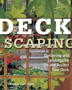 Deckscaping: Gardening and Landscaping on and Around Your Deck