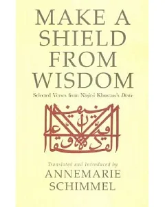 Make a Shield from Wisdom: Selected Verses from Nasir-I Khusraw’s Divan