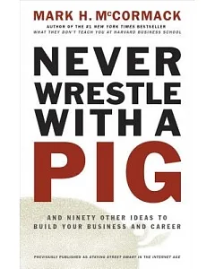 Never Wrestle With a Pig: And Ninety Other Ideas to Build Your Business and Career