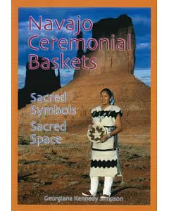Navajo Ceremonial Baskets: Sacred Symbols Sacred Space