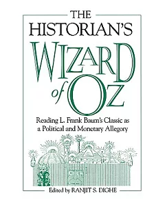 The Historian’s Wizard of Oz: Reading L. Frank Baum’s Classic As a Political and Monetary Allegory