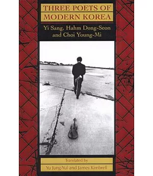 Three Poets of Modern Korea: Yi Sang, Hahm Dong-Seon, and Choi Young-Mi