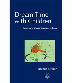 Dream Time With Children: Learning to Dream, Dreaming to Learn