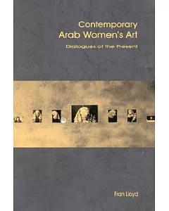 Contemporary Arab Women’s Art: Dialogues of the Present