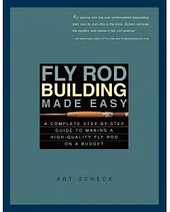 Fly Rod Building Made Easy: A Complete Step-By-Step Guide to Making a High-Quality Fly Rod on a Budget