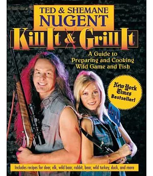 Kill It and Grill It: A Guide to Preparing and Cooking Wild Game and Fish