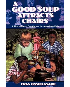 A Good Soup Attracts Chairs: A First African Cookbook for American Kids