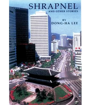 Shrapnel and Other Stories: Selected Stories of Dong-Ha Lee