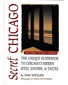 Secret Chicago: The Unique Guidebook to Chicago’s Hidden Sites, Sounds & Tastes