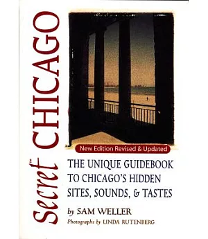 Secret Chicago: The Unique Guidebook to Chicago’s Hidden Sites, Sounds & Tastes