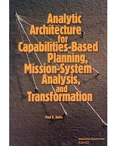 Analytic Architecture for Capabilities-Based Planning, Mission-System Analysis, and Transformation