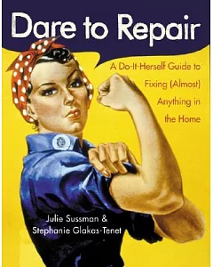 Dare to Repair: A Do-it-herself Guide to Fixing Almost Anything in the Home