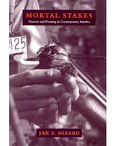 Mortal Stakes: Hunters and Hunting in Contemporary America