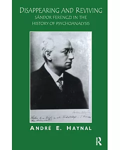 Disappearing and Reviving: Sandor Ferenczi in the History of Psychoanalysis