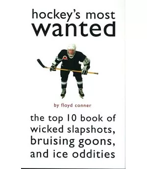 Hockey’s Most Wanted: The Top 10 Book of Wicked Slapshots, Bruising Goons and Ice Oddities