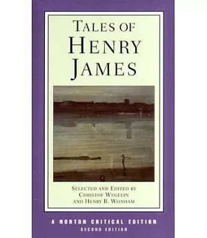 Tales of Henry James: The Texts of the Tales, the Author on His Craft, Criticism