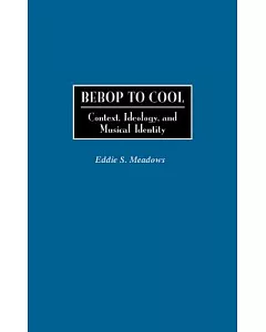 Bebop to Cool: Context, Ideology, and Musical Identity