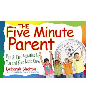 The Five Minute Parent: Fun & Fast Activities for You and Your Little Ones