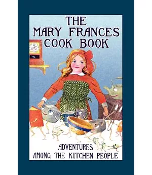 The Mary Frances Cook Book: Or, Adventures Among the Kitchen People