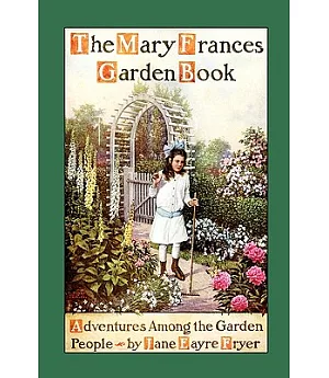 The Mary Frances Garden Book: Or Adventures Among the Garden People