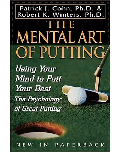 The Mental Art of Putting: Using Your Mind to Putt Your Best : The Psychology of Great Putting