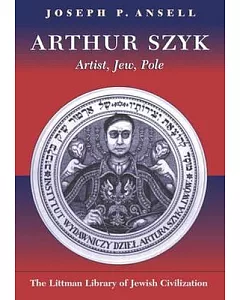 Arthur Szyk: Artist, Jew, Pole