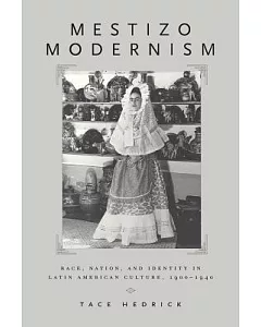 Mestizo Modern: Race, Nation, and Identity in Latin American Culture, 1900-1940