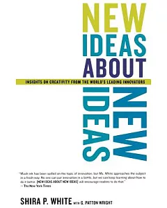 New Ideas About New Ideas: Insights on Creativitiy from the World’s Leading Innovators